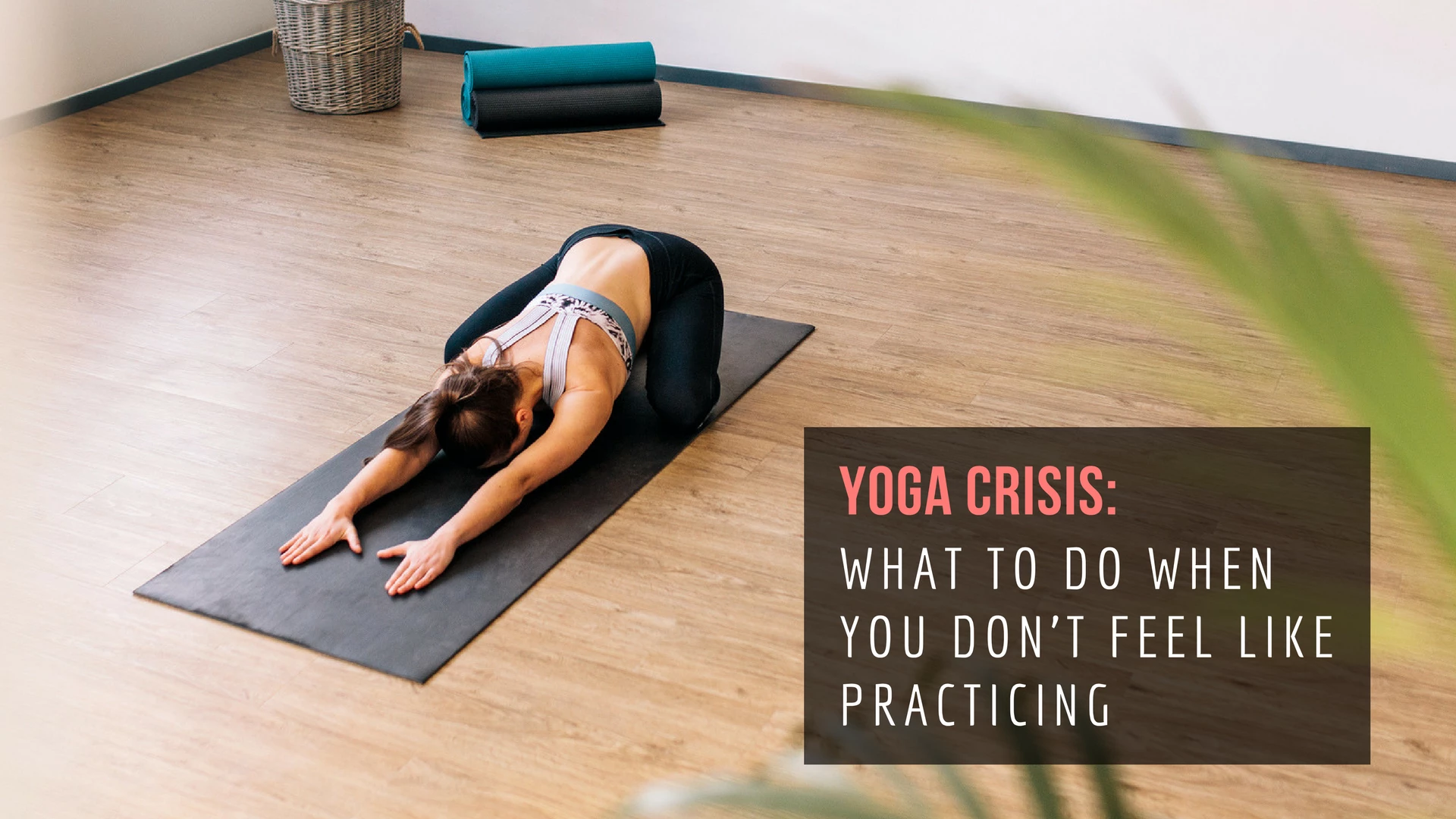 Yoga Crisis: What to Do When You Don't Feel Like Practicing - YogaUOnline