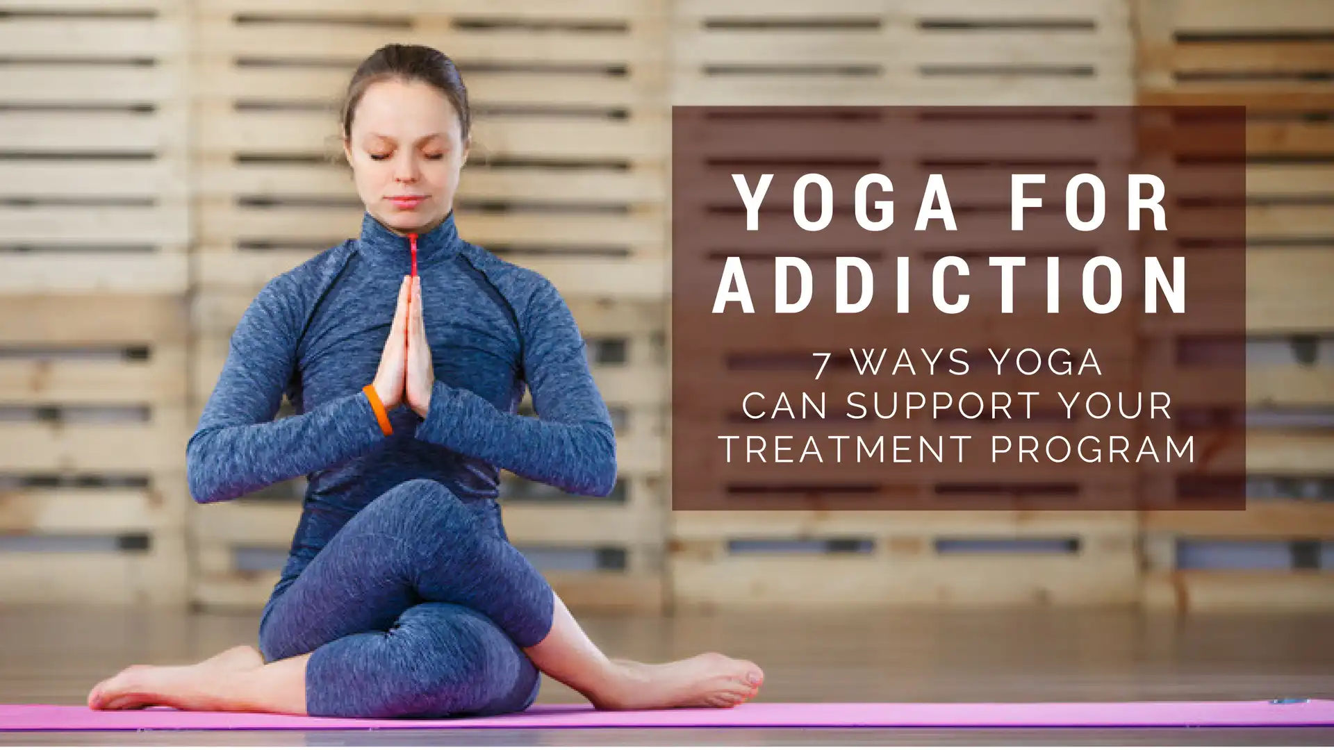 Yoga for Addiction: 7 Ways Yoga Can Support Your Treatment Program