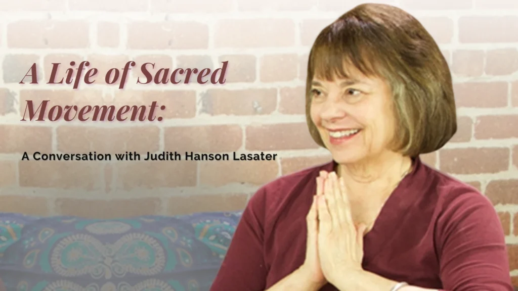 A Life of Sacred Movement: A Conversation with Judith Hanson Lasater